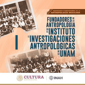 Fundadores de la Antropología del Instituto de Investigaciones Antropológicas de la UNAM