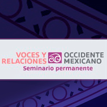  Voces y Relaciones. Seminario permanente sobre el occidente mexicano