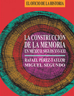 La construcción de la memoria en México, siglos XVI-XXI